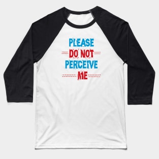 Please Do Not Perceive Me Baseball T-Shirt